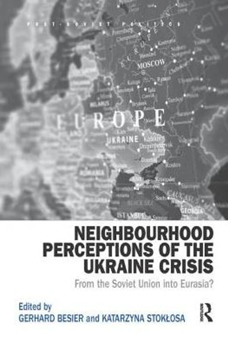 Neighbourhood Perceptions of the Ukraine Crisis: From Soviet Union into Eurasia?