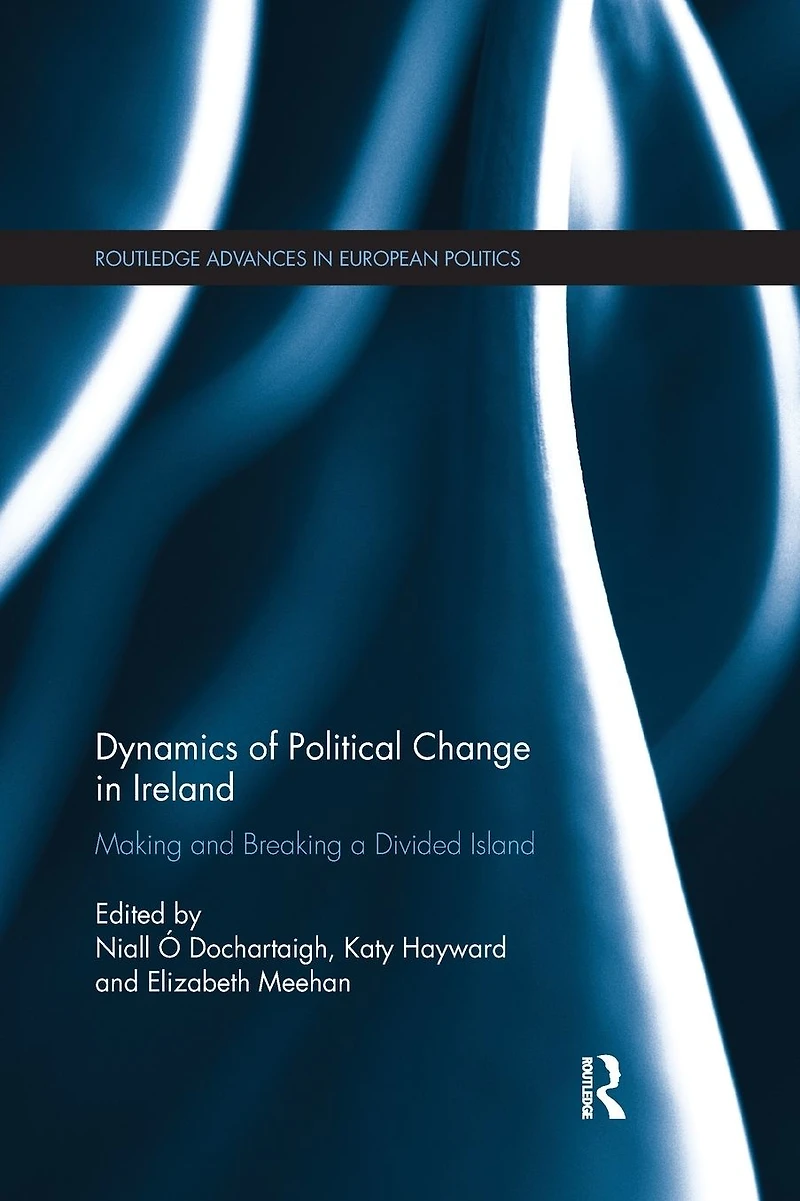 Dynamics of Political Change Ireland: Making and Breaking a Divided Island