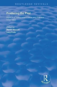 Producing the Past: Aspects of Antiquarian Culture and Practice 1700-1850