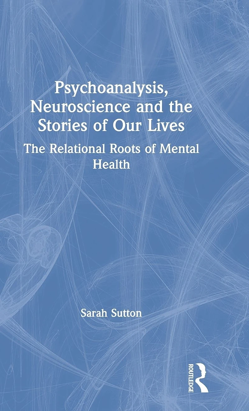 Psychoanalysis, Neuroscience and The Stories of Our Lives: Relational Roots Mental Health