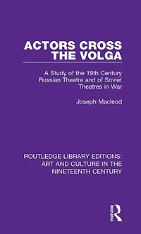 Actors Cross the Volga: A Study of 19th Century Russian Theatre and Soviet Theatres War
