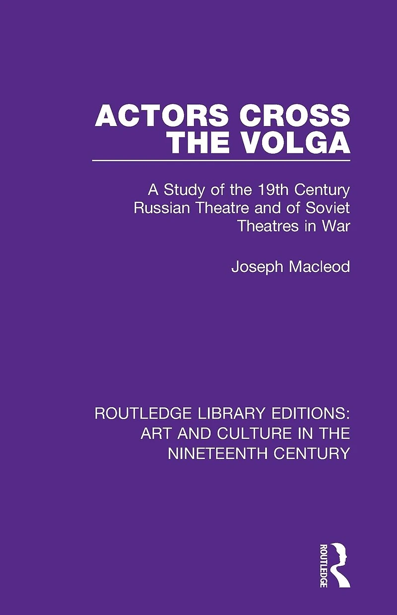 Actors Cross the Volga: A Study of 19th Century Russian Theatre and Soviet Theatres War