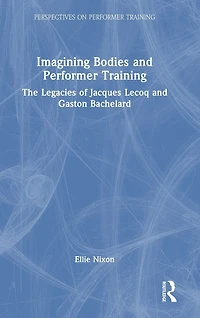 Imagining Bodies and Performer Training: The Legacies of Jacques Lecoq Gaston Bachelard