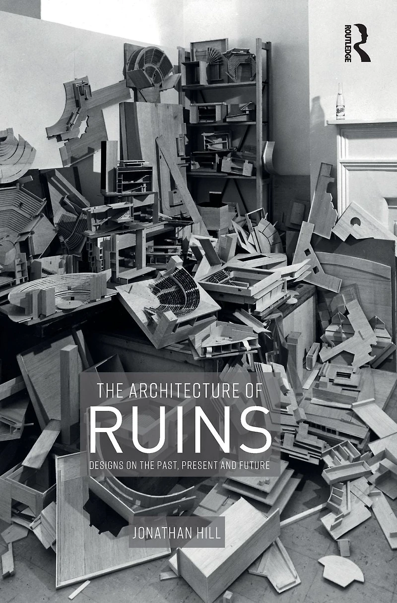 the Architecture of Ruins: Designs on Past, Present and Future
