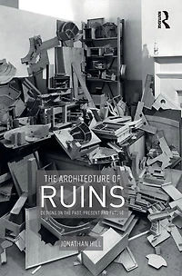 the Architecture of Ruins: Designs on Past, Present and Future