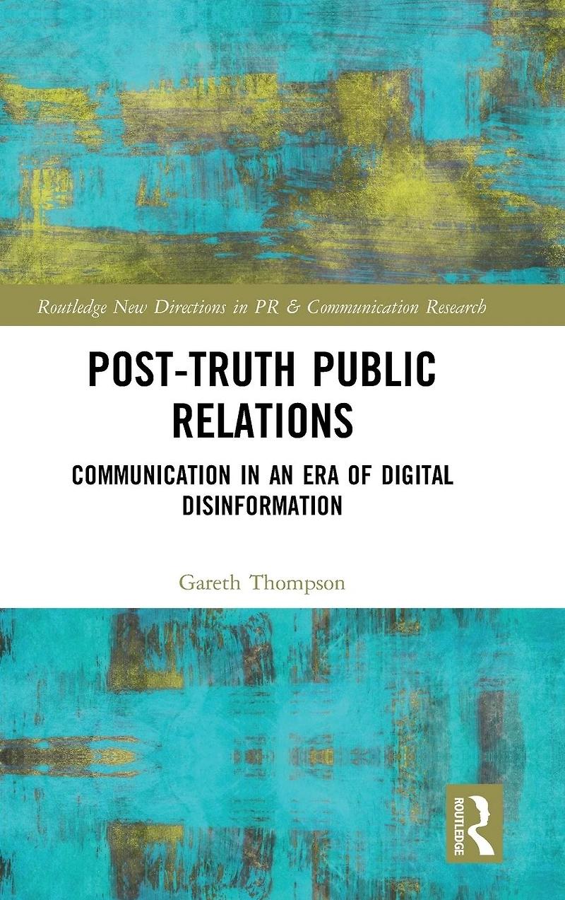 Post-Truth Public Relations: Communication an Era of Digital Disinformation