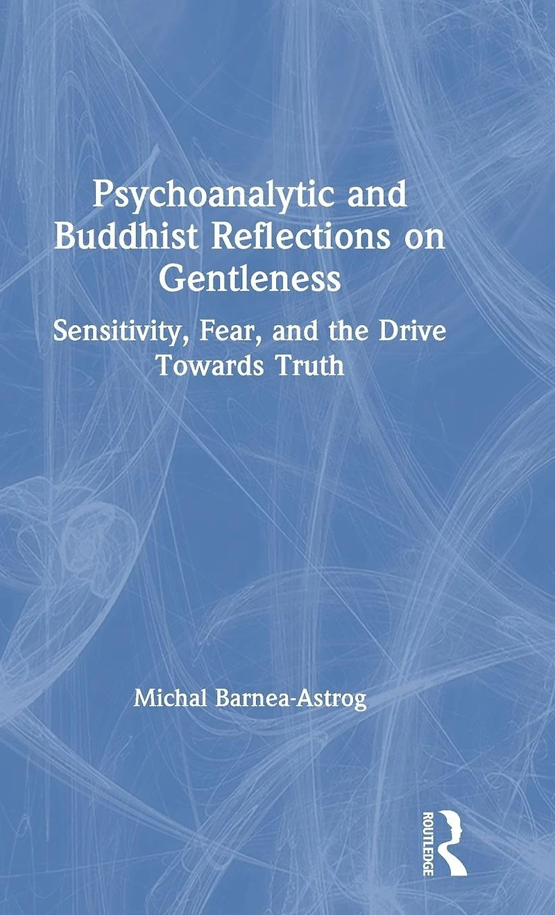 Psychoanalytic and Buddhist Reflections on Gentleness: Sensitivity, Fear the Drive Towards Truth