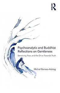 Psychoanalytic and Buddhist Reflections on Gentleness: Sensitivity, Fear the Drive Towards Truth