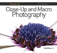 Focus on Close-Up and Macro Photography: the Fundamentals