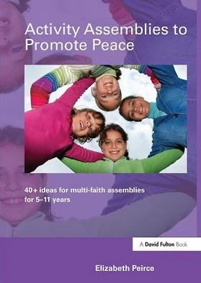Activity Assemblies to Promote Peace: 40+ Ideas for Multi-Faith 5-11 Years