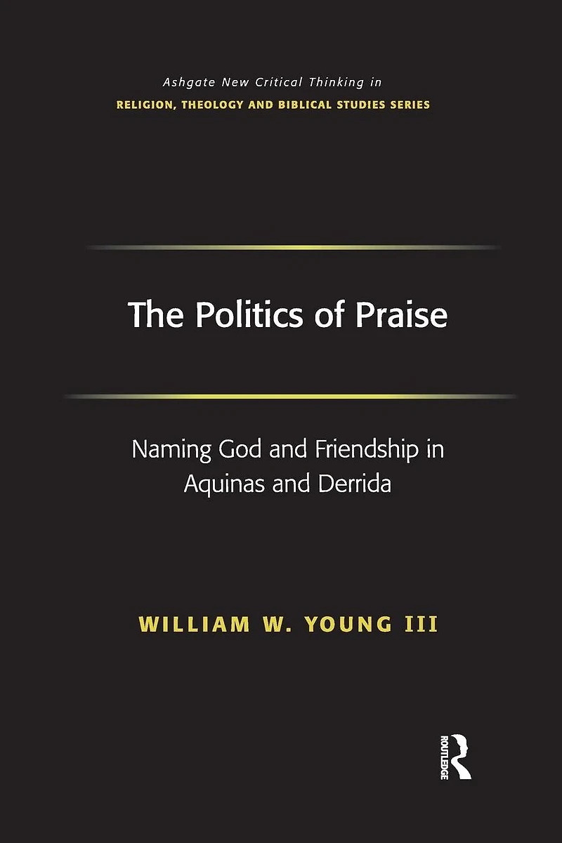 The Politics of Praise: Naming God and Friendship Aquinas Derrida