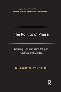 The Politics of Praise: Naming God and Friendship Aquinas Derrida