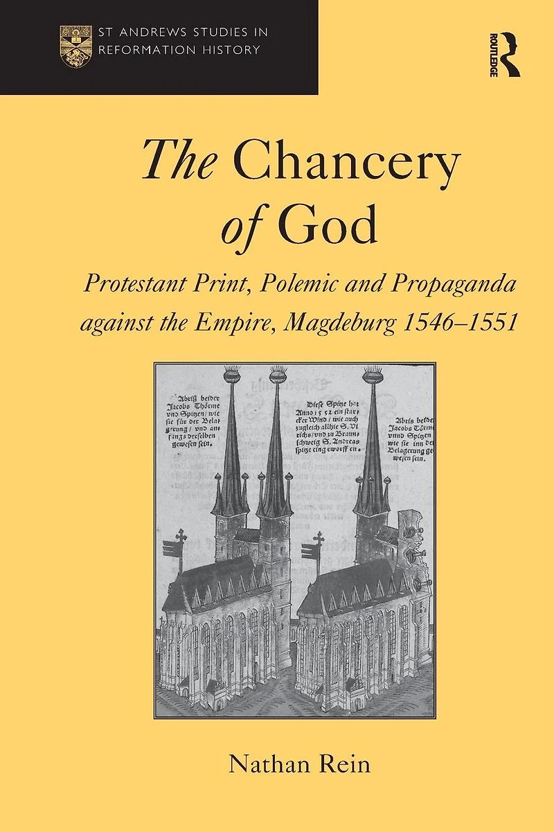 the Chancery of God: Protestant Print, Polemic and Propaganda against Empire, Magdeburg 1546-1551