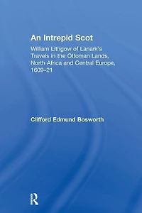 An Intrepid Scot: William Lithgow of Lanark's Travels the Ottoman Lands, North Africa and Central Europe, 1609-21