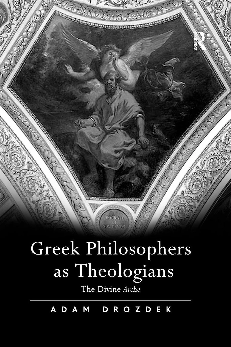 Greek Philosophers as Theologians: The Divine Arche