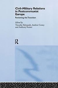 Civil-Military Relations Post-Communist Europe: Reviewing the Transition
