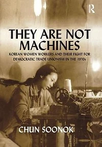 They Are Not Machines: Korean Women Workers and their Fight for Democratic Trade Unionism the 1970s