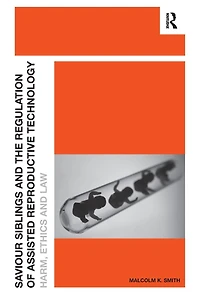 Saviour Siblings and the Regulation of Assisted Reproductive Technology: Harm, Ethics Law