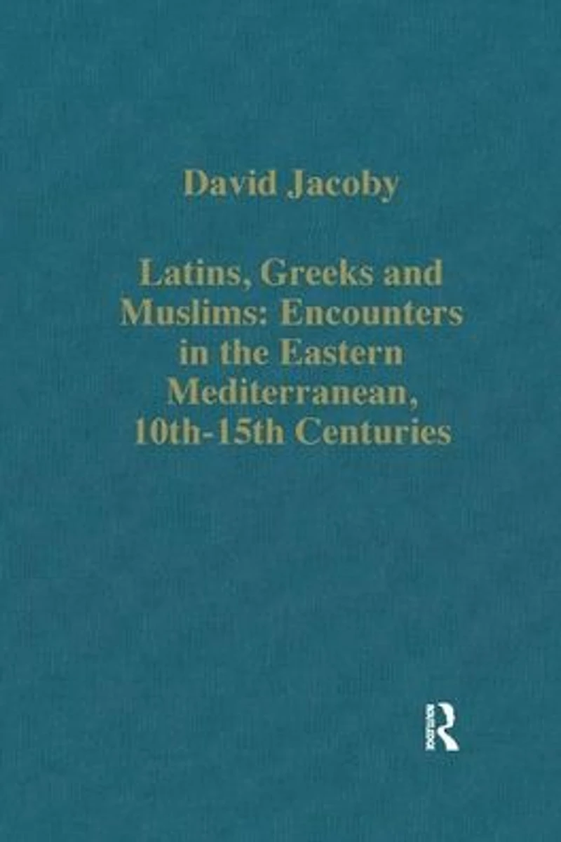 Latins, Greeks and Muslims: Encounters the Eastern Mediterranean, 10th-15th Centuries
