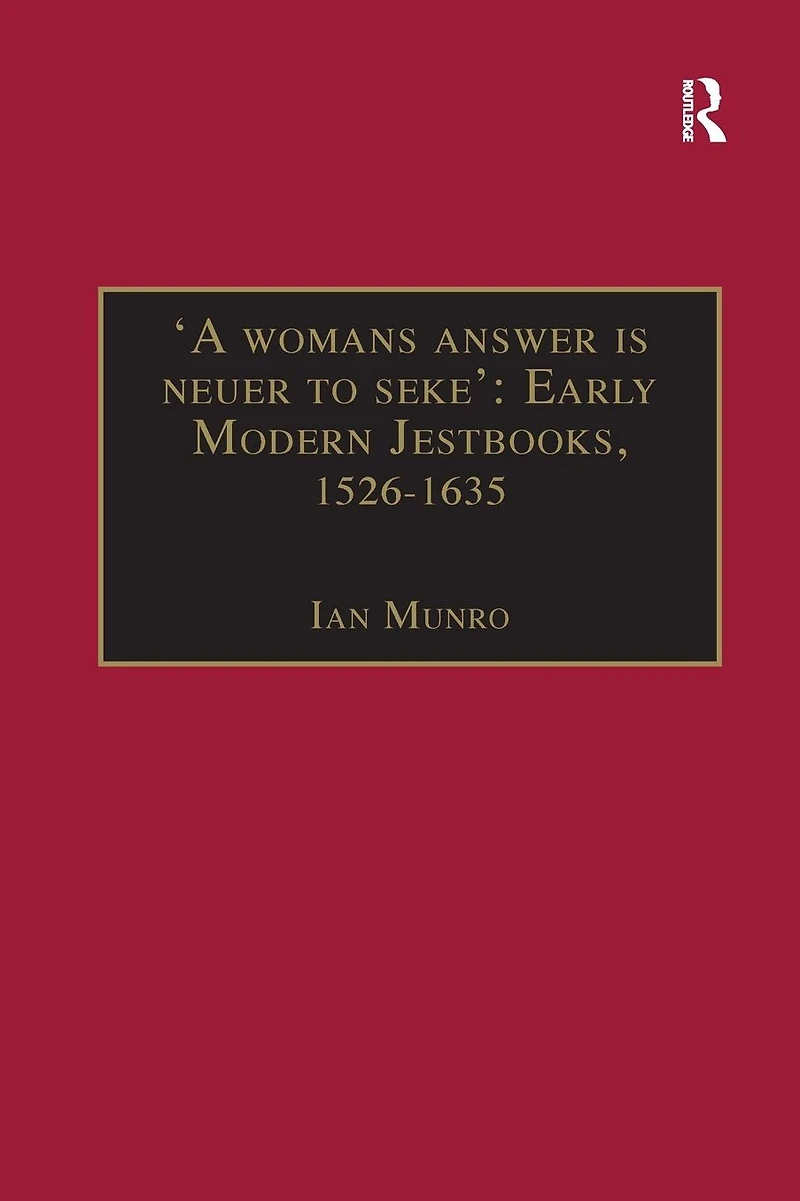 'A womans answer is neuer to seke': Early Modern Jestbooks, 1526-1635: Essential Works for the Study of Women: Series III, Part Two, Volume 8