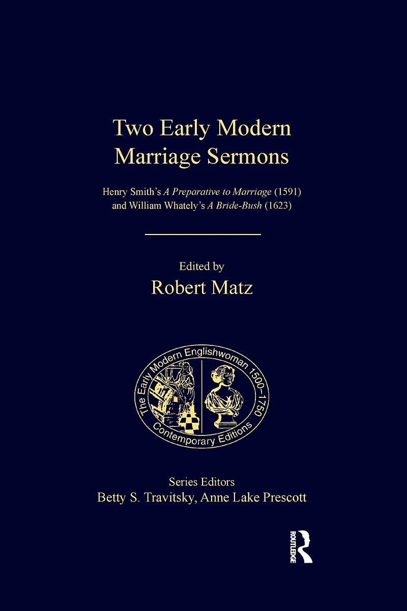 Two Early Modern Marriage Sermons: Henry Smith's A Preparative to (1591) and William Whately's Bride-Bush (1623)