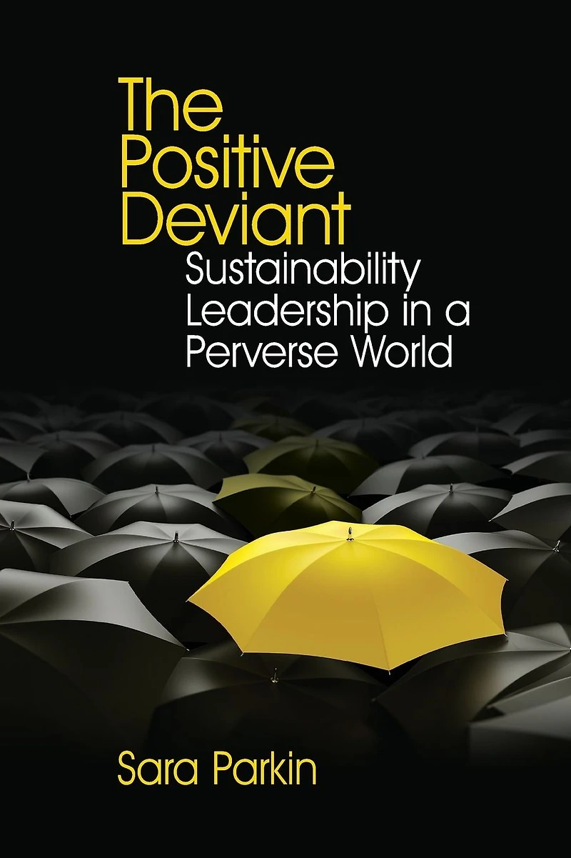The Positive Deviant: Sustainability Leadership a Perverse World