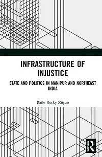 Infrastructure of Injustice: State and Politics Manipur Northeast India