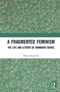 A Fragmented Feminism: The Life and Letters of Anandibai Joshee