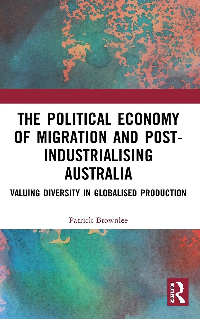 The Political Economy of Migration and Post-industrialising Australia: Valuing Diversity Globalised Production