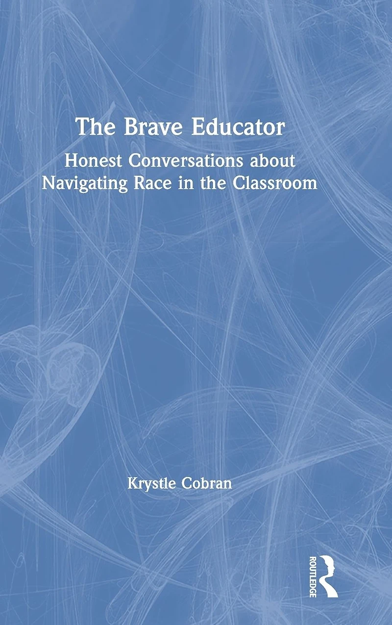 the Brave Educator: Honest Conversations about Navigating Race Classroom