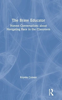 the Brave Educator: Honest Conversations about Navigating Race Classroom