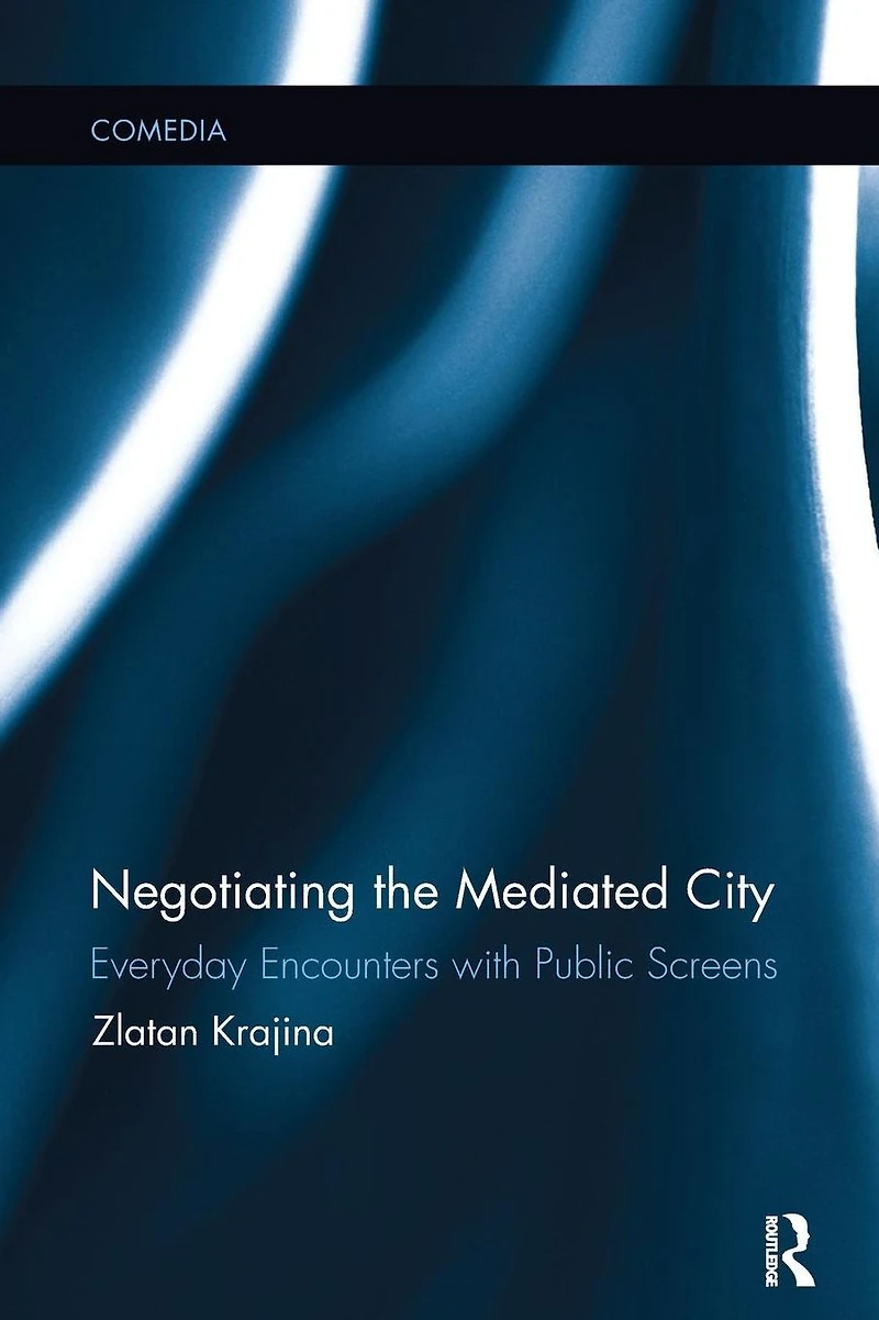 Negotiating the Mediated City: Everyday Encounters with Public Screens