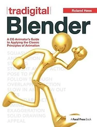 Tradigital Blender: A CG Animator's Guide to Applying the Classic Principles of Animation
