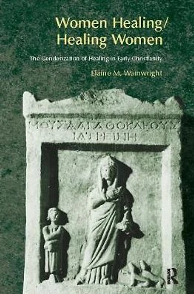 Women Healing/Healing Women: The Genderisation of Healing Early Christianity