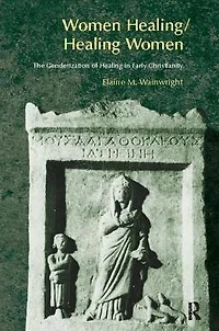 Women Healing/Healing Women: The Genderisation of Healing Early Christianity