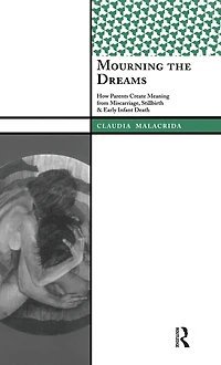 Mourning the Dreams: How Parents Create Meaning from Miscarriage, Stillbirth, and Early Infant Death