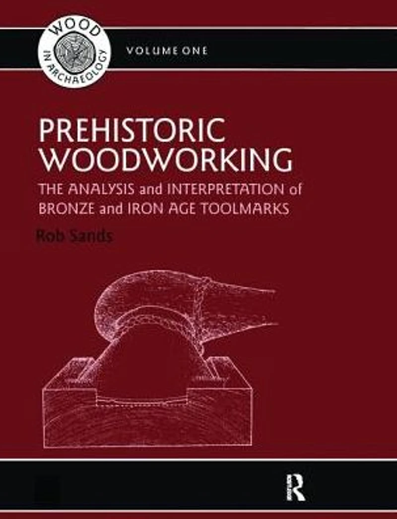 Prehistoric Woodworking: The Analysis and Interpretation of Bronze Iron Age Toolmarks
