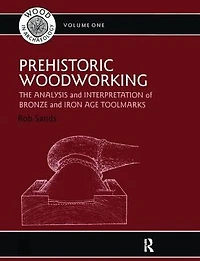 Prehistoric Woodworking: The Analysis and Interpretation of Bronze Iron Age Toolmarks