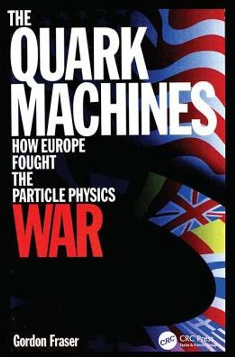 the Quark Machines: How Europe Fought Particle Physics War, Second Edition