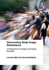 Overcoming Body Image Disturbance: A Programme for People with Eating Disorders