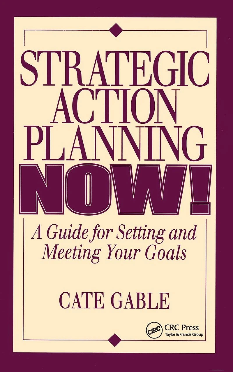 Strategic Action Planning Now Setting and Meeting Your Goals
