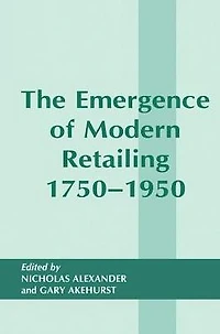 The Emergence of Modern Retailing 1750-1950