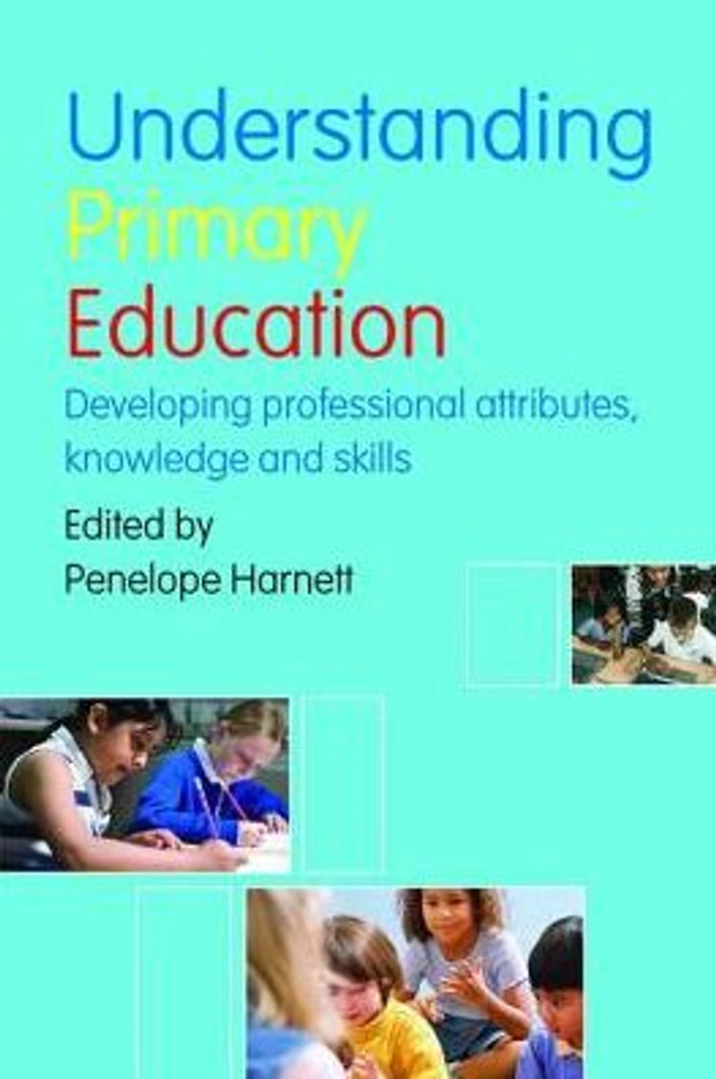 Understanding Primary Education: Developing Professional Attributes, Knowledge and Skills