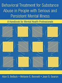 Behavioral Treatment for Substance Abuse People with Serious and Persistent Mental Illness: A Handbook Health Professionals