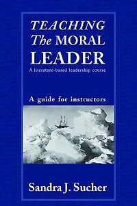 Teaching The Moral Leader: A Literature-based Leadership Course: Guide for Instructors