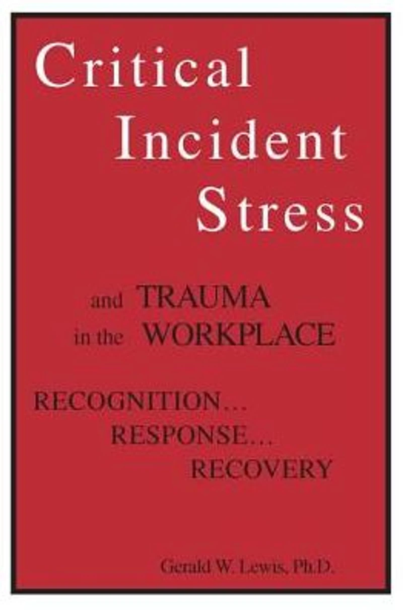 Critical Incident Stress And Trauma The Workplace: Recognition... Response... Recovery