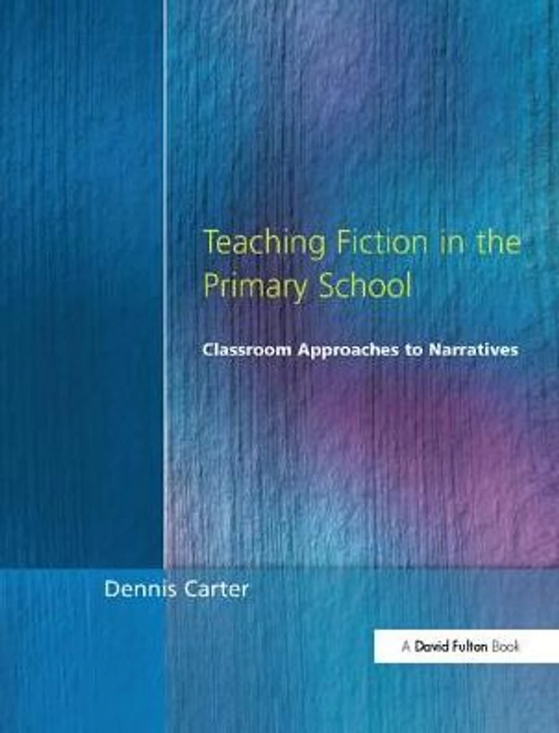 Teaching Fiction the Primary School: Classroom Approaches to Narratives
