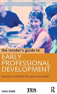 The Insider's Guide to Early Professional Development: Succeed Your First Five Years as a Teacher