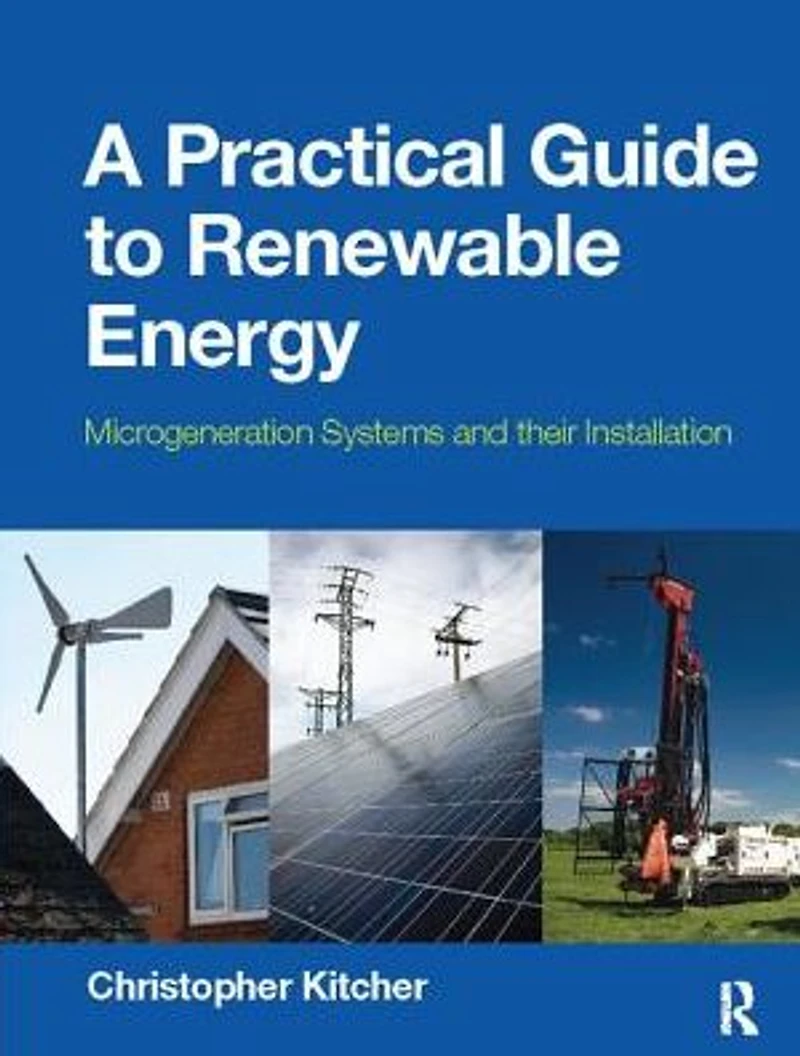 A Practical Guide to Renewable Energy: Microgeneration systems and their Installation