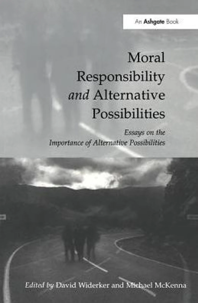 Moral Responsibility and Alternative Possibilities: Essays on the Importance of Possibilities